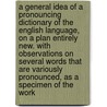 A general idea of a pronouncing dictionary of the English language, on a plan entirely new. With observations on several words that are variously pronounced, as a specimen of the work by John Walker