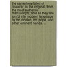 The Canterbury tales of Chaucer, in the original, from the most authentic manuscripts; and as they are turn'd into modern language by Mr. Dryden, Mr. Pope, and other eminent hands. ... by Geoffrey Chaucer