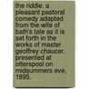 The Riddle. A pleasant pastoral comedy adapted from The Wife of Bath's Tale as it is set forth in the Works of Master Geoffrey Chaucer. Presented at Otterspool on Midsummers Eve, 1895. door Walter Alexander Raleigh