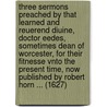 Three sermons preached by that learned and reuerend diuine, Doctor Eedes, sometimes dean of Worcester, for their fitnesse vnto the present time, now published by Robert Horn ... (1627) door Richard Eedes