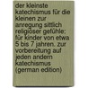 Der Kleinste Katechismus Für Die Kleinen Zur Anregung Sittlich Religiöser Gefühle: Für Kinder Von Etwa 5 Bis 7 Jahren. Zur Vorbereitung Auf Jeden Andern Katechismus (German Edition) door Friedrich Seiler Georg