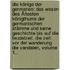 Die Könige Der Germanen: Das Wesen Des Ältesten Königthums Der Germanischen Stämme Und Seine Geschichte Bis Auf Die Feudalzeit. Die Zeit Vor Der Wanderung. Die Vandalen, Volume 1...