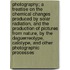 Photography; A Treatise on the Chemical Changes Produced by Solar Radiation, and the Production of Pictures from Nature, by the Daguerreotype, Calotype, and Other Photographic Processes