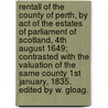 Rentall of the County of Perth, by Act of the Estates of Parliament of Scotland, 4th August 1649; contrasted with the valuation of the same county 1st January, 1835. Edited by W. Gloag. door Onbekend