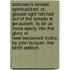 Solomon's temple spiritualized: or, gospel-light fetched out of the temple at Jerusalem, to let us more easily into the glory of New-Testament truths. By John Bunyan. The tenth edition.