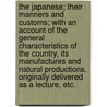 The Japanese; their manners and customs; with an account of the general characteristics of the country, its manufactures and natural productions. Originally delivered as a lecture, etc. door Thomas Westfield