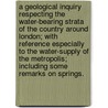 A Geological Inquiry respecting the Water-bearing Strata of the country around London; with reference especially to the Water-supply of the Metropolis; including some remarks on springs. by Joseph Prestwich