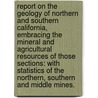 Report on the Geology of Northern and Southern California, embracing the mineral and agricultural resources of those sections: with statistics of the northern, southern and middle mines. by John Trask