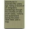 Adventures in Australia Fifty Years ago. Being a record of an emigrant's wanderings through the colonies of New South Wales, Victoria and Queensland during the years 1839-1844. With a map by James Demarr