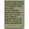 Draft Environmental Impact Statement for the Proposed Bisti, de-Na-Zin, Ah-Shi-Sle-Pah Wilderness Areas, San Juan County, New Mexico; Department of the Interior, Bureau of Land Management by United States Bureau District