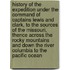 History of the Expedition Under the Command of Captains Lewis and Clark, to the Sources of the Missouri, Thence Across the Rocky Mountains and Down the River Columbia to the Pacific Ocean