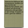 Italienische Bildhauer Der Renaissance: Studien Zur Geschichte Der Italienischen Plastik Und Malerei Auf Grund Der Bildwerke Und Gemälde in Den Königl. Museen Zu Berlin (German Edition) by Museen Zu Berlin Košnigliche