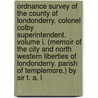 Ordnance Survey of the County of Londonderry. Colonel Colby superintendent. Volume I. (Memoir of the city and North Western Liberties of Londonderry. Parish of Templemore.) By Sir T. A. L by Thomas Aiskew Larcom