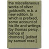 The miscellaneous works of Oliver Goldsmith, M.B. A new edition. To which is prefixed, some account of his life and writings [by Thomas Percy, Bishop of Dromore]. [Edited by Samuel Rose.] door Oliver Goldsmith