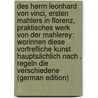 Des Herrn Leonhard von Vinci, ersten Mahlers in Florenz, Praktisches Werk von der Mahlerey: worinnen diese vortrefliche Kunst hauptsächlich nach . Regeln die verschiedene (German Edition) door Vinci Leonardo Da