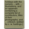 Holidays with the Camera ... With ... illustrations, and an appendix containing a complete list of contributors, titles of their photographs, and ... criticism. [Edited by C. W. Hastings.] by C.W. Hastings