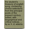 The Student's Treasury of English Song. Containing choice selections from the principal poets of the present century. Edited, with biographical and critical notices, ... by W. H. D. Adams. door William Henry Davenport Adams