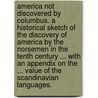 America not discovered by Columbus. A historical sketch of the discovery of America by the Norsemen in the tenth century ... With an appendix on the ... value of the Scandinavian languages. by Rasmus Björn Anderson