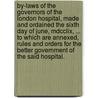 By-laws Of The Governors Of The London Hospital, Made And Ordained The Sixth Day Of June, Mdcclix, ... To Which Are Annexed, Rules And Orders For The Better Government Of The Said Hospital. door See Notes Multiple Contributors