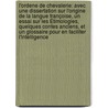 L'Ordene De Chevalerie: Avec Une Dissertation Sur L'Origine De La Langue Françoise, Un Essai Sur Les Étimologies, Quelques Contes Anciens, Et Un Glossaire Pour En Faciliter L'Intelligence door Onbekend