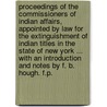 Proceedings of the Commissioners of Indian Affairs, appointed by law for the Extinguishment of Indian Titles in the State of New York ... With an introduction and notes by F. B. Hough. F.P. door Onbekend