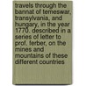 Travels through the Bannat of Temeswar, Transylvania, and Hungary, in the year 1770. Described in a series of letter to Prof. Ferber, on the mines and mountains of these different countries door Ignaz Born