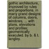 Gothic architecture, improved by rules and proportions. In many grand designs of columns, doors, windows, ... With plans, elevations and profiles; geometrically executed. By B. & T. Langley.