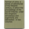 Herman of Unna: A Series of Adventures of the Fifteenth Century, in Which the Proceedings of the Secret Tribunal, Under the Emperors Winceslaus and Sigismond, Are Delineated : In Two Volumes by Jean Nicolas Tienne Bock