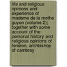 Life And Religious Opinions And Experience Of Madame De La Mothe Guyon (Volume 2); Together With Some Account Of The Personal History And Religious Opinions Of Fenelon, Archbishop Of Cambray door Thomas Cogswell Upham
