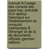 Manuel À L'usage Des Consuls Des Pays-Bay: Précédé D'un Aperçu Historique Sur L'établissement Du Consulat Neérlandais À L'étranger Et De La . De Documents Officiels (German Edition) door Wertheim Jacobus