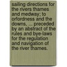Sailing Directions for the Rivers Thames and Medway; To Orfordness and the Downs, ... Preceded by an Abstract of the Rules and Bye-Laws for the Regulation and Navigation of the River Thames. door Onbekend