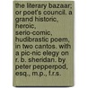 The Literary Bazaar; or Poet's Council. A grand historic, heroic, serio-comic, hudibrastic poem, in two cantos. With a pic-nic elegy on R. B. Sheridan. By Peter Pepperpod, Esq., M.P., F.R.S. door Peter Pepperpod