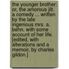 The Younger Brother: or, the Amorous Jilt. A comedy ... Written by the late ingenious Mrs. A. Behn. With some account of her life. [Edited, with alterations and a memoir, by Charles Gildon.] by Aphrah Behn