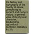 The history and topography of the county of Essex, comprising its ancient and modern history. A general view of its physical character, productions, agricultural condition, statistics &c. &c