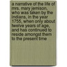 A narrative of the life of Mrs. Mary Jemison, who was taken by the Indians, in the year 1755, when only about twelve years of age, and has continued to reside amongst them to the present time door James E. 1787-1827 Seaver