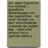 Joh. Adam Freyherrns Von Ickstaat .: Gründliche Abhandlungen Von Den Jagdrechten . Mit Einer Vorrede Von Dem Verschiedenen Zustande Der Jagden Bey . Nebst Eine Entwurf Von E (German Edition) by Adam Ickstatt Johann