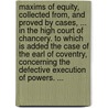 Maxims of equity, collected from, and proved by cases, ... in the High Court of Chancery. To which is added the case of the Earl of Coventry, concerning the defective execution of powers. ... door See Notes Multiple Contributors