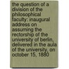 The Question of a Division of the Philosophical Faculty: Inaugural Address On Assuming the Rectorship of the University of Berlin, Delivered in the Aula of the University, On October 15, 1880 by Humboldt-Universitt Zu Berlin