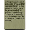 Acting Charades and Proverbs arranged for representation in the drawing-room. By A. Bowman and other writers. [Containing "Charade Dramas for the Drawing-Room" by A. Bowman, and other matter.] door Anne Bowman