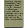 Briefe Aus Und Über Nordamerika; Oder, Beiträge Zu Einer Richtigen Kenntniss Der Vereinigten Staaten Und Ihrer Bewohner, Besonders Der Deutschen . Zur Beantwortung Der Frage (German Edition) door Gottfried Büttner Johann