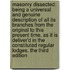 Masonry dissected: being a universal and genuine description of all its branches from the original to this present time. As it is deliver'd in the constituted regular lodges. The third edition