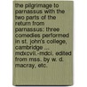 The Pilgrimage To Parnassus With The Two Parts Of The Return From Parnassus: Three Comedies Performed In St. John's College, Cambridge ... Mdxcvii.-mdci. Edited From Mss. By W. D. Macray, Etc. door Onbekend