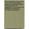 The True Doctrine of Ultra Vires in the Law of Corporations; Being a Concise Presentation of the Doctrine in Its Application to the Powers and Liabilities of Private and Municipal Corporations door Reuben Asbury Reese
