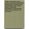Coffee and chicory: their culture, chemical composition, preparation for market, and consumption, with simple tests for detecting adulteration, and practical hints for the producer and consumer door P.L. 1814-1897 Simmonds