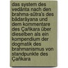 Das System des Vedânta nach den Brahma-Sûtra's des Bâdarâyana und dem Kommentare des Çañkara über Dieselben als ein Kompendium der Dogmatik des Brahmanismus von Standpunkte des Çañkara door Deussen Paul