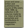 Prose and Verse ... Written and published in the course of fifty years, 1836-1886. [A collection in 20 volumes made by Mr. Linton of all his pamphlets and contributions to newspapers, magazines door William James. Linton