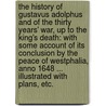 The History of Gustavus Adolphus and of the Thirty Years' War, up to the King's death: with some account of its conclusion by the Peace of Westphalia, anno 1648 ... Illustrated with plans, etc. by Benjamin Chapman