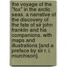 The Voyage of the "Fox" in the Arctic Seas. A narrative of the discovery of the fate of Sir John Franklin and his companions. With maps and illustrations [and a preface by Sir R. I. Murchison]. by Francis Leopold M'Clintock