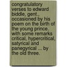Congratulatory Verses to Edward Biddle, Gent., occasioned by his poem on the birth of the young Prince. With some remarks critical, hypercritical, satyrical and panegyrical ... By the Old Three. door Edward Biddle