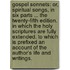 Gospel Sonnets: or, Spiritual songs, in six parts ... The twenty-fifth edition. In which the Holy Scriptures are fully extended. To which is prefixed an account of the author's life and writings.